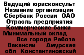 Ведущий юрисконсульт › Название организации ­ Сбербанк России, ОАО › Отрасль предприятия ­ Коммерческие банки › Минимальный оклад ­ 36 000 - Все города Работа » Вакансии   . Амурская обл.,Константиновский р-н